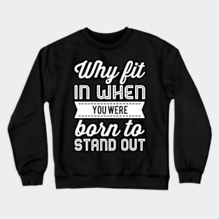 Why Fit In When You Were Born To Stand Out Crewneck Sweatshirt